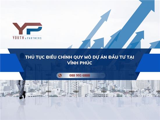 THỦ TỤC ĐIỀU CHỈNH QUY MÔ DỰ ÁN ĐẦU TƯ TẠI VĨNH PHÚC